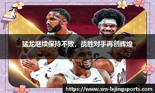 猛龙继续保持不败,战胜对手再创辉煌